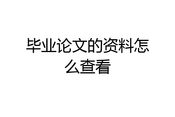 毕业论文的资料怎么查看