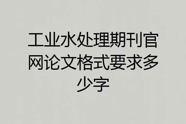 工业水处理期刊官网论文格式要求多少字