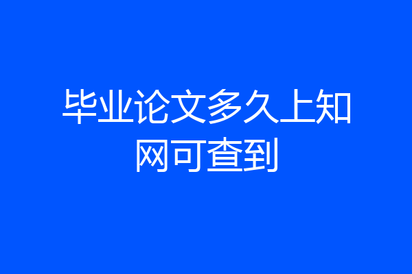 毕业论文多久上知网可查到