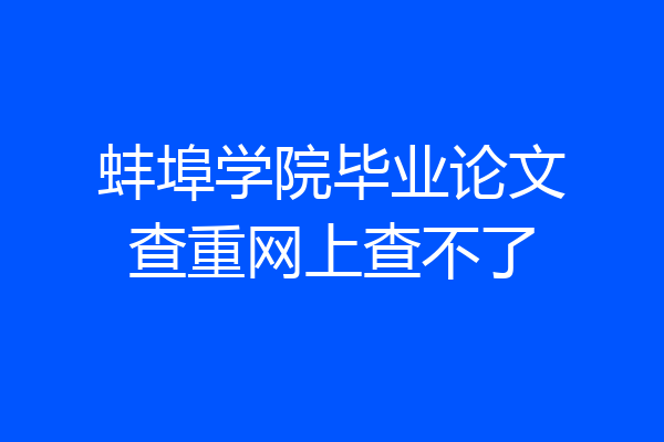蚌埠学院毕业论文查重网上查不了