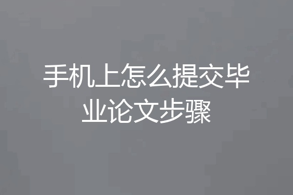 手机上怎么提交毕业论文步骤
