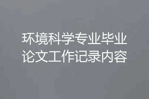 环境科学专业毕业论文工作记录内容