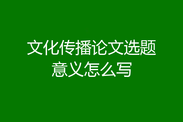 文化传播论文选题意义怎么写