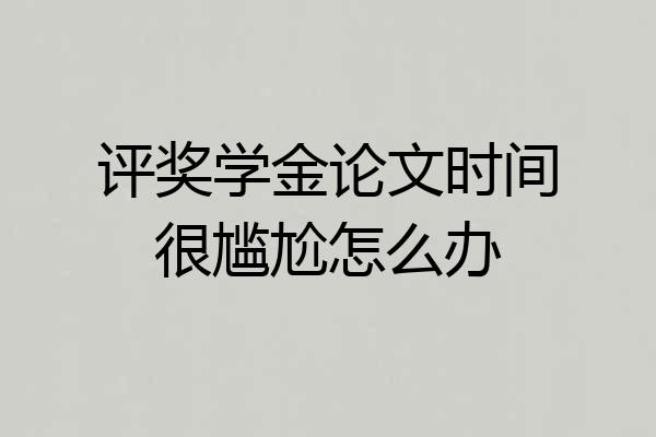 评奖学金论文时间很尴尬怎么办