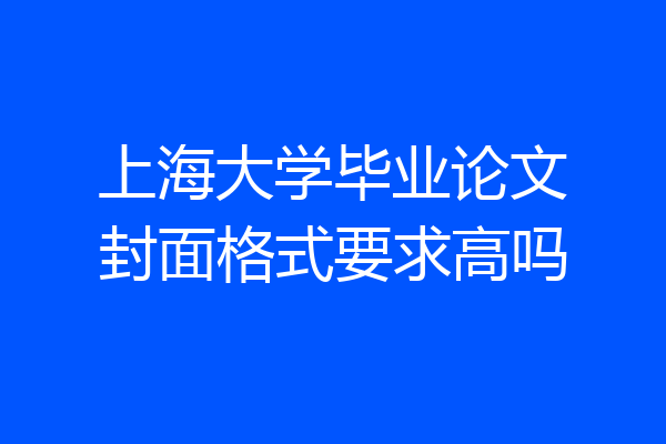 上海大学毕业论文封面格式要求高吗