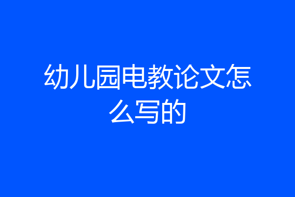 幼儿园电教论文怎么写的