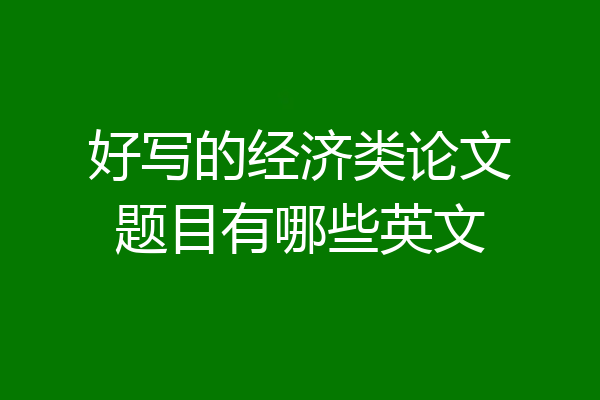 好写的经济类论文题目有哪些英文