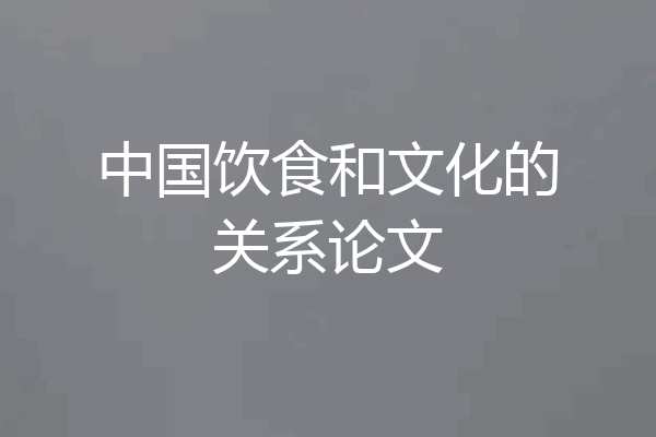 中国饮食和文化的关系论文