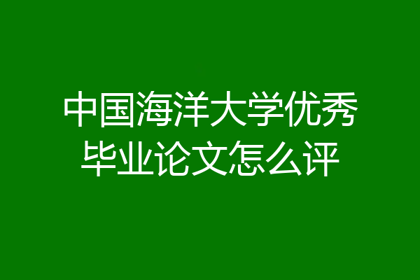中国海洋大学优秀毕业论文怎么评