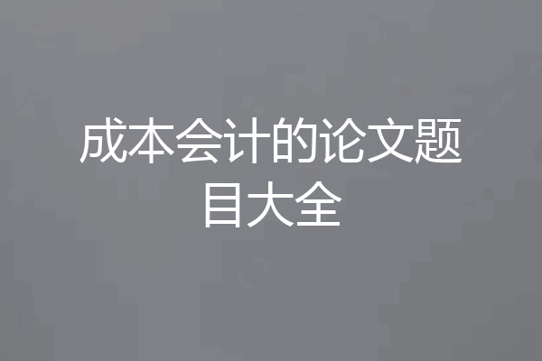 成本会计的论文题目大全