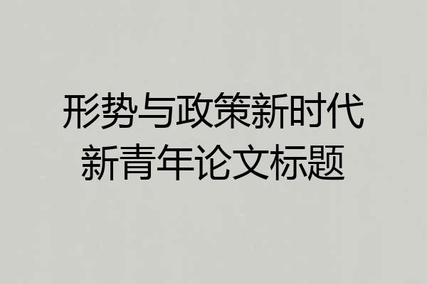 形势与政策新时代新青年论文标题