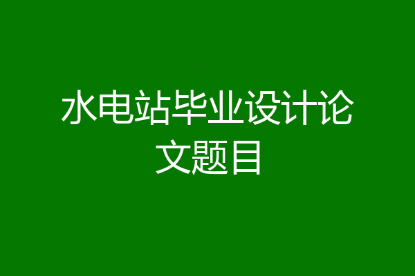 水电站毕业设计论文题目