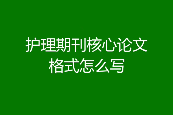 护理期刊核心论文格式怎么写
