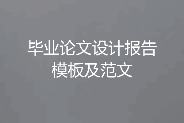 毕业论文设计报告模板及范文