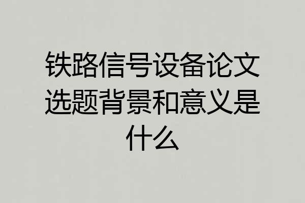铁路信号设备论文选题背景和意义是什么