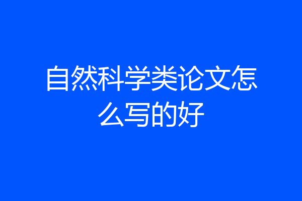 自然科学类论文怎么写的好