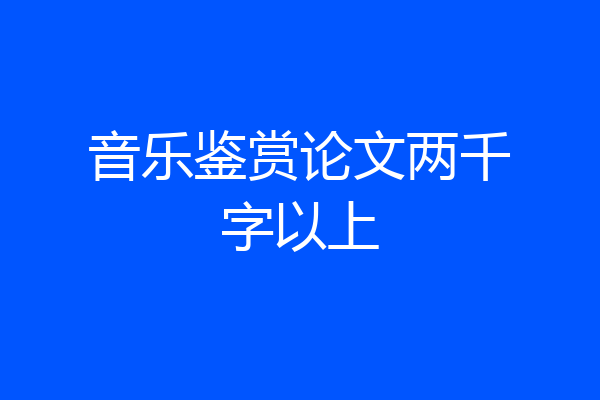 音乐鉴赏论文两千字以上