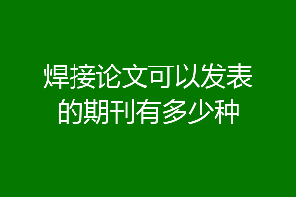 焊接论文可以发表的期刊有多少种
