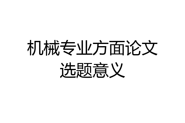 机械专业方面论文选题意义
