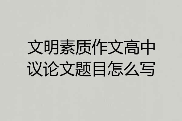 文明素质作文高中议论文题目怎么写