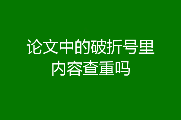 论文中的破折号里内容查重吗