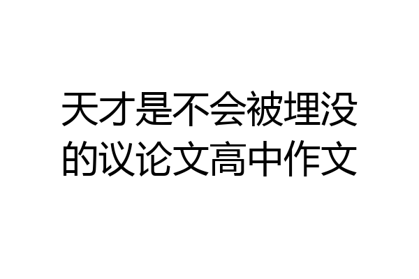天才是不会被埋没的议论文高中作文