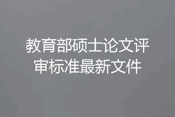教育部硕士论文评审标准最新文件