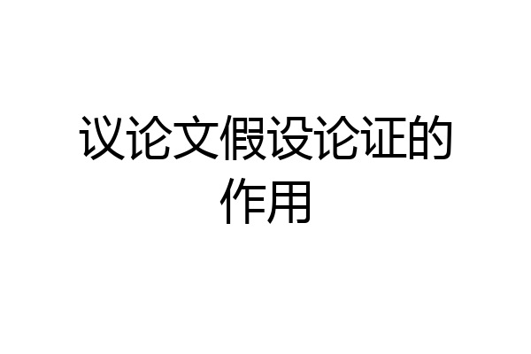 议论文假设论证的作用