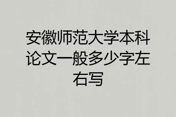 安徽师范大学本科论文一般多少字左右写