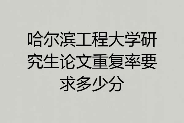 哈尔滨工程大学研究生论文重复率要求多少分