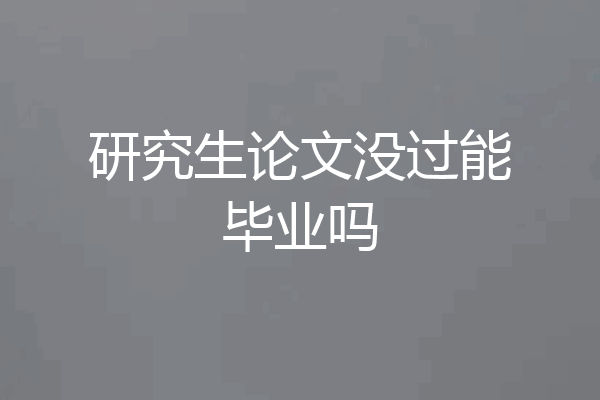 研究生论文没过能毕业吗
