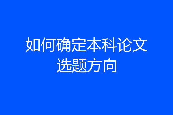 如何确定本科论文选题方向