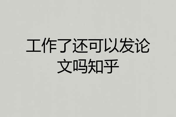 工作了还可以发论文吗知乎