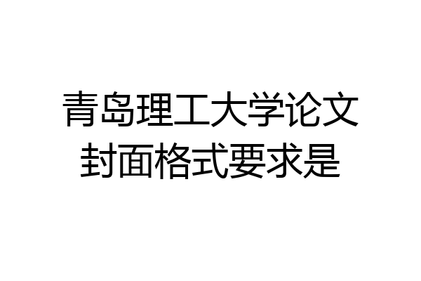 青岛理工大学论文封面格式要求是