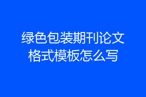绿色包装期刊论文格式模板怎么写