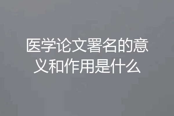 医学论文署名的意义和作用是什么