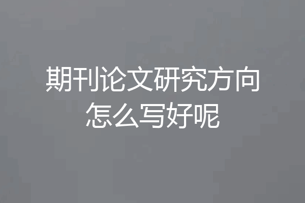 期刊论文研究方向怎么写好呢