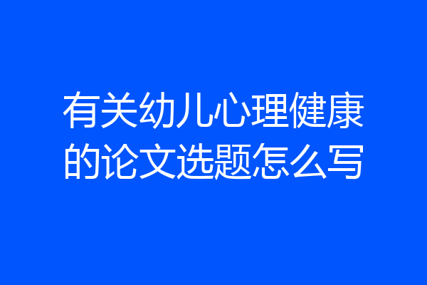 有关幼儿心理健康的论文选题怎么写