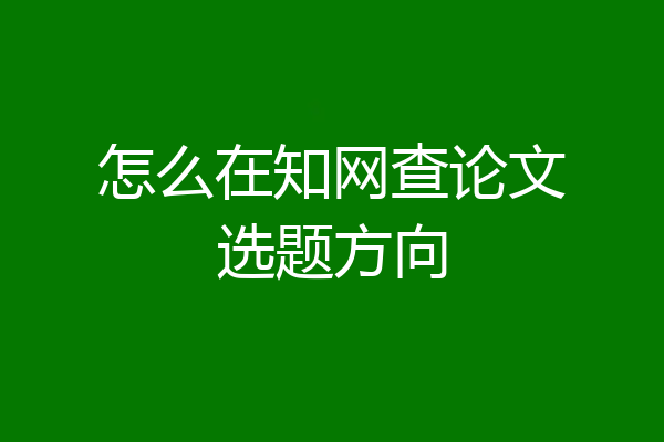 怎么在知网查论文选题方向