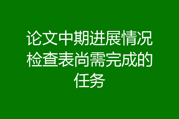 论文中期进展情况检查表尚需完成的任务