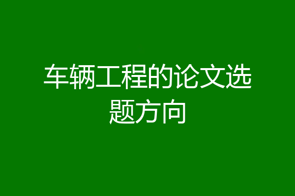 车辆工程的论文选题方向