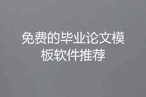 免费的毕业论文模板软件推荐