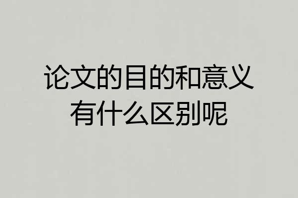 论文的目的和意义有什么区别呢