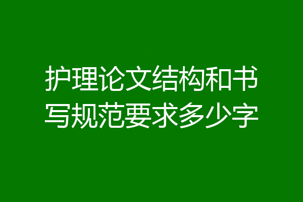 护理论文结构和书写规范要求多少字