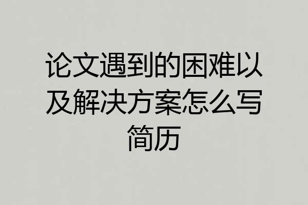 论文遇到的困难以及解决方案怎么写简历