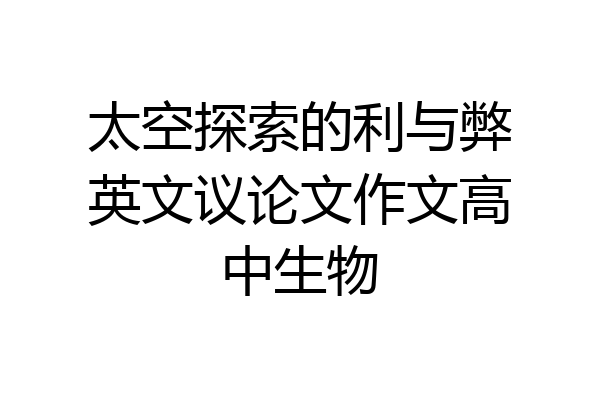 太空探索的利与弊英文议论文作文高中生物
