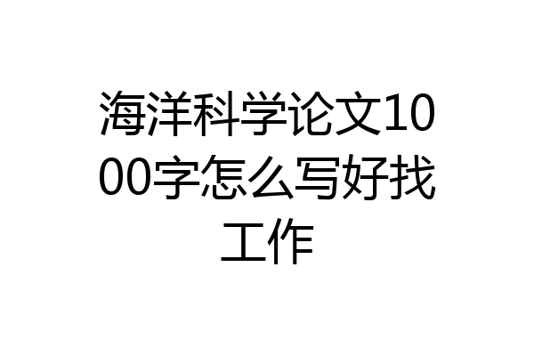 海洋科学论文1000字怎么写好找工作