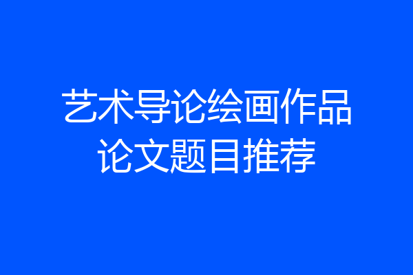 艺术导论绘画作品论文题目推荐