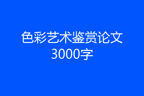 色彩艺术鉴赏论文3000字