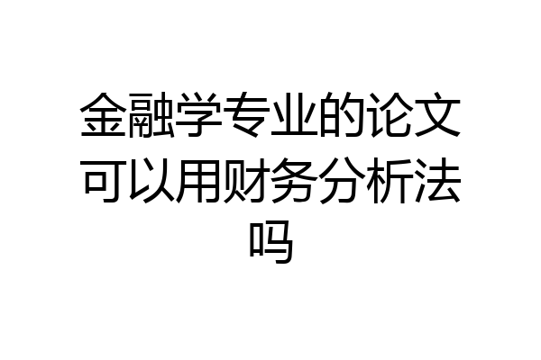 金融学专业的论文可以用财务分析法吗